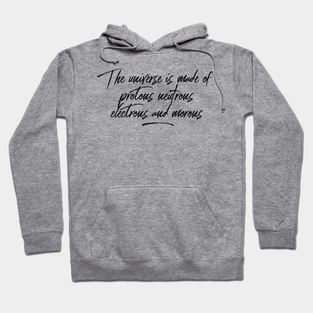 the universe is made of protons neutrons electrons and morons Hoodie by GMAT